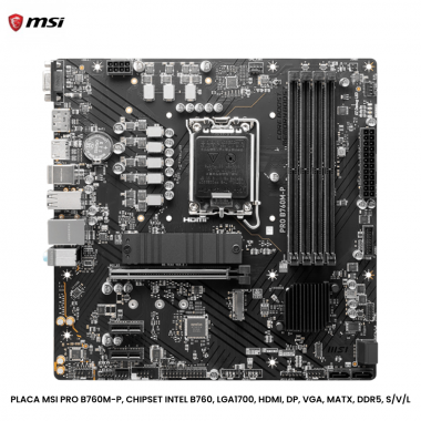 PLACA MSI PRO B760M-P, CHIPSET INTEL B760, LGA1700, HDMI, DP, VGA, MATX, DDR5, S/V/L